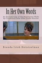 In Her Own Words: An Examination of the Statements Made by Convicted Child Killer Darlie Routier (Volume 2) In Her Own Words: An Examination of the Statements Made by Convicted Child Killer Darlie Routier (Volume 2)