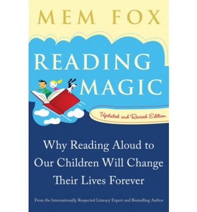 By Mem Fox Reading Magic: Why Reading Aloud to Our Children Will Change Their Lives Forever (Second Edition, Updated and Revised)