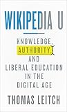 Wikipedia U : knowledge, authority, and liberal education in the digital age