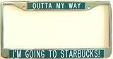 License Plate Frame-Outta My Way...I'm Going to Starbucks!