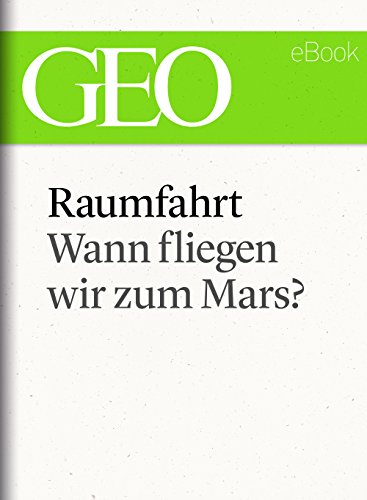Raumfahrt: Wann fliegen wir zum Mars? (GEO eBook Single) (German Edition)
