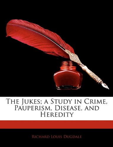 The Jukes; a Study in Crime, Pauperism, Disease, and Heredity