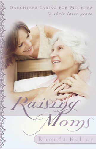 Raising Moms: Daughters Caring for Mothers in Their Later Years