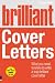 Brilliant Cover Letters: What You Need to Know to Write a Truly Brilliant Cover Letter