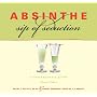 Absinthe - New Expanded Edition: Sip of Seduction: a Contemporary Guide