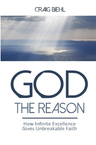 God the Reason: How Infinite Excellence Gives Unbreakable Faith