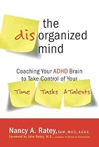 The Disorganized Mind: Coaching Your ADHD Brain to Take Control of Your Time, Tasks, and Talents