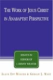 The Work of Jesus Christ in Anabaptist Perspective: Essays in Honor of J. Denny Weaver