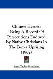 Chinese Heroes: Being A Record Of Persecutions Endured By Native Christians In The Boxer Uprising (1902)