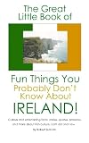 The Great Little Book of Fun Things You Probably Don't Know About Ireland: Unusual facts, quotes, news items, proverbs and more about the Irish world, old and new