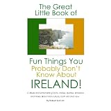 The Great Little Book of Fun Things You Probably Don't Know About Ireland: Unusual facts, quotes, news items, proverbs and more about the Irish world, old and new<br />
