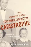  : Crisis, Pursued by Disaster, Followed Closely by Catastrophe: A Memoir of Life on the Run