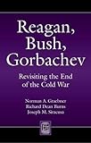 Reagan, Bush, Gorbachev : revisiting the end of the Cold War