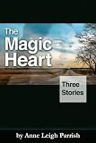 The Magic Heart (Stories by Anne Leigh Parrish)