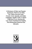 A dictionary of select and popular quotations, which are in daily use: taken from the Latin, French, Greek, Spanish, and Italian languages: together with ... into English, with illustrations historica