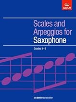 Scales and Arpeggios for Saxophone, Grades 1-8 (Abrsm Scales & Arpeggios) Scales and Arpeggios for Saxophone, Grades 1-8 (Abrsm Scales & Arpeggios)