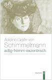 Produkt-Bild: Adlig, fromm, exentrisch: Adeline Gr&auml;fin von Schimmelmann