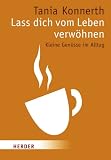 Lass dich vom Leben verw&ouml;hnen: Kleine Gen&uuml;sse im Alltag - Tania Konnerth