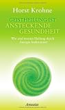 Geistheilung ist ansteckende Gesundheit: Wie und warum Heilung durch Energie funktioniert - Horst Krohne