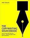 The Copywriting Sourcebook: How to Write Better Copy, Faster - For Everything from Ads to Websites