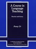 A Course in Language Teaching: Practice of Theory (Cambridge Teacher Training and Development)