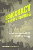 Democracy as problem solving : civic capacity in communities across the globe
