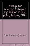In the public interest : a six-part explanation of BBC policy January 1971