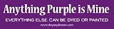 Purple Bumper Sticker - Anything Purple Is Mine. Everything Else Can Be Dyed or Painted.