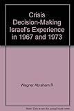 Crisis decision-making : Israel's experience in 1967 and 1973