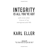 Integrity is All You've Got: And Seven Other Lessons of the Entrepreneurial Life