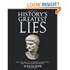 History's Greatest Lies: The Startling Truths Behind World Events Our History Books Got Wrong: The Startling Truth Behind World Events Our History Books Got Wrong