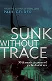Sunk without trace : 30 dramatic accounts of yachts lost at sea