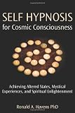 Self Hypnosis for Cosmic Consciousness: Achieving Altered States, Mystical Experiences and Spiritual [Paperback]