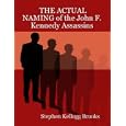 THE ACTUAL NAMING of the John F. Kennedy Assassins by Stephen, Kellogg Brooks