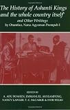 'The History of Ashanti Kings and the Whole Country Itself' and Other Writings, by Otumfuo, Nana Agyeman Prempeh I (Fontes Historiae Africanae, New Series: Sources of African History)
