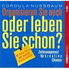 Organisieren Sie noch oder leben Sie schon?: Zeitmanagement f�r kreative Chaoten