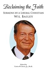 Reclaiming the Faith Sermons by a Liberal Christian Wil Bailey
