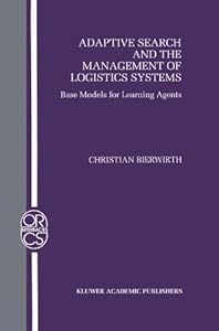 Adaptive Search and the Management of Logistic Systems - Base Models for Learning Agents (OPERATIONS RESEARCH/ COMPUTER SCIENCE INTERFACES Volume 11) Christian Bierwirth
