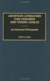Adoption Literature for Children and Young Adults: An Annotated Bibliography (Bibliographies and Indexes in Sociology)