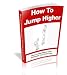 How To Jump Higher: Learn To Increase Your Vertical Leap