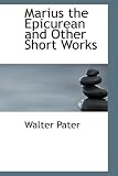 Marius the Epicurean and Other Short Works