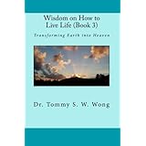 Wisdom on How to Live Life: Transforming Earth into Heaven, Book 3