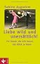 Liebe wild und uners�ttlich!: F�r Frauen, die sich trauen, das Gl�ck zu leben