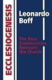 Ecclesiogenesis : the base communities reinvent the church