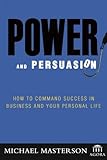 Power and Persuasion: How to Command Success in Business and Your Personal Life (Agora Series)