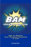 B.A.M.: How To Realize Your Greatest Potential In Life