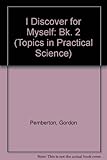 I discover for myself : topics in practical science