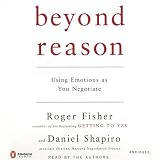 Beyond Reason: Using Emotions as You Negotiate