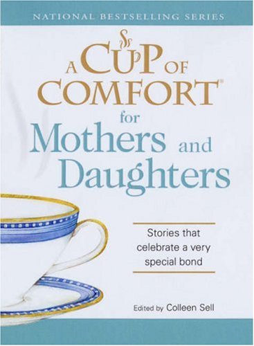 A Cup of Comfort for Mothers and Daughters: Stories that celebrate a very special bond