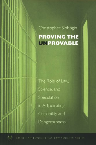 Proving the Unprovable: The Role of Law, Science, and Speculation in Adjudicating Culpability and Dangerousness (American Psychology-Law Society Series)